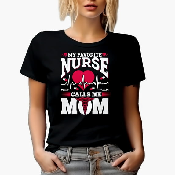 My Favorite Nurse Calls Me Mom, Mothers of Nurses, Black T-Shirt, Small
