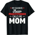 thumbnail image 1 of My Favorite Nurse Practitioner Calls Me Mom T-Shirt, 1 of 4