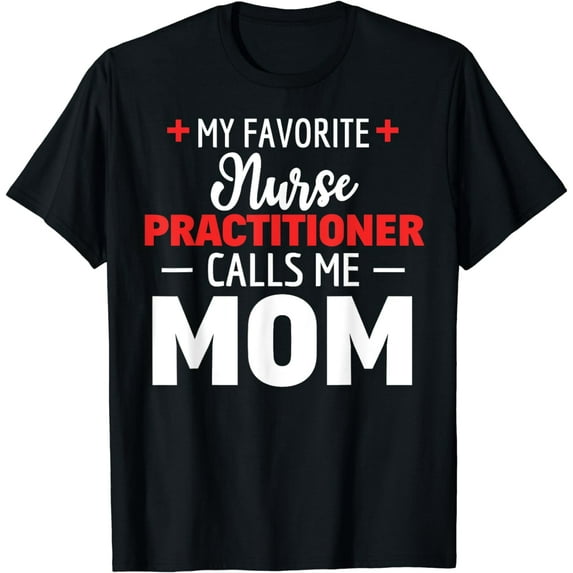 My Favorite Nurse Practitioner Calls Me Mom T-Shirt