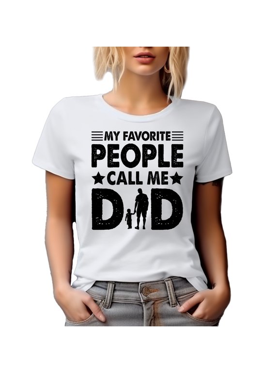 My Favorite People Call Me Dad, Father's Day or Dad's Birthday, White T-Shirt, XL