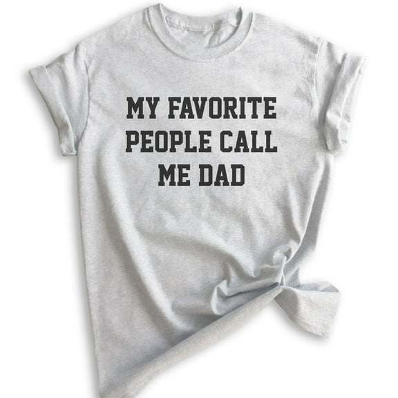 My Favorite People Call Me Dad T-shirt, Unisex Men's Shirt, Best Dad Shirt, Dad Shirt, Father's Day Shirt, Heather Ash, Large