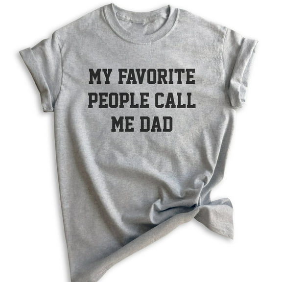 My Favorite People Call Me Dad T-shirt, Unisex Men's Shirt, Best Dad Shirt, Dad Shirt, Father's Day Shirt, Heather Gray, Large