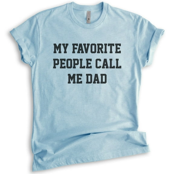 My Favorite People Call Me Dad T-shirt, Unisex Men's Shirt, Best Dad Shirt, Dad Shirt, Father's Day Shirt, Heather Light Blue, X-Large