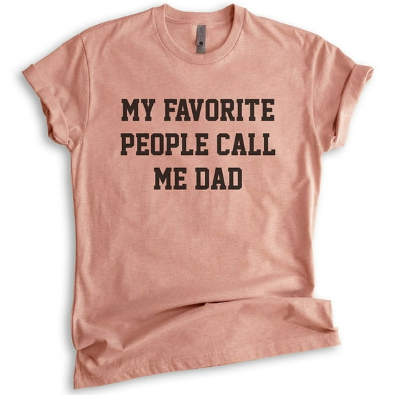 My Favorite People Call Me Dad T-shirt, Unisex Men's Shirt, Best Dad Shirt, Dad Shirt, Father's Day Shirt, Heather Sunset, Large