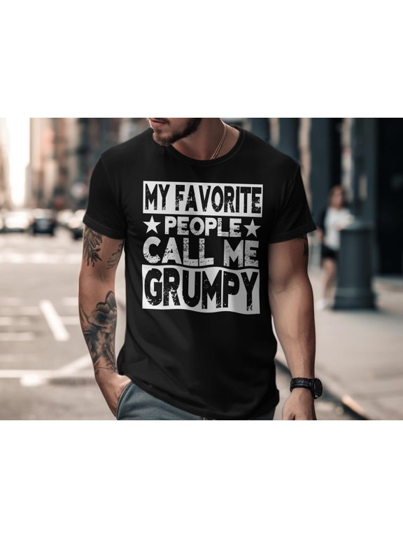 My Favorite People Call Me Grumpy T-Shirt, Funny Grumpy Tee, Grumpy Gift, Grumpy Quote Shirt, Humor Shirt, Grumpy Design Shirt