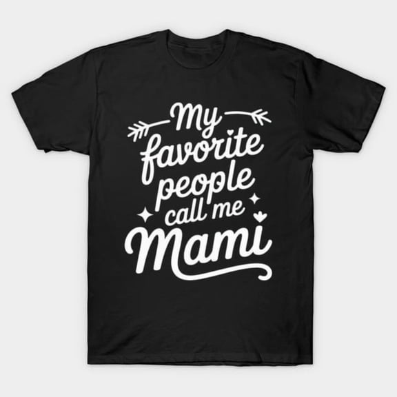 My Favorite People Call Me Mami Heartfelt Family Sentiment Unisex T-Shirt, up to size 3XL.