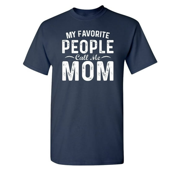 My Favorite People Call Me Mom Sarcastic Humor Graphic Novelty Funny Tall T Shirt