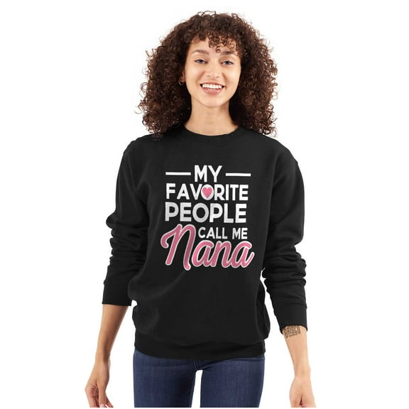 My Favorite People Call Me Nana Cute Women Crewneck Sweatshirt Brisco Brands L