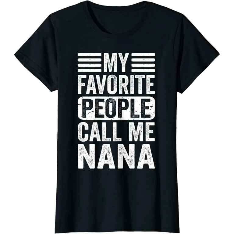 My Favorite People Call Me Nana Funny Mothers Day T-Shirt