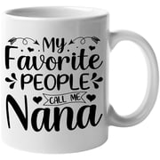 My Favorite People Call Me Nana, Grandma or Grandmother, Mothers Day or Birthday, White 11oz Ceramic Mug