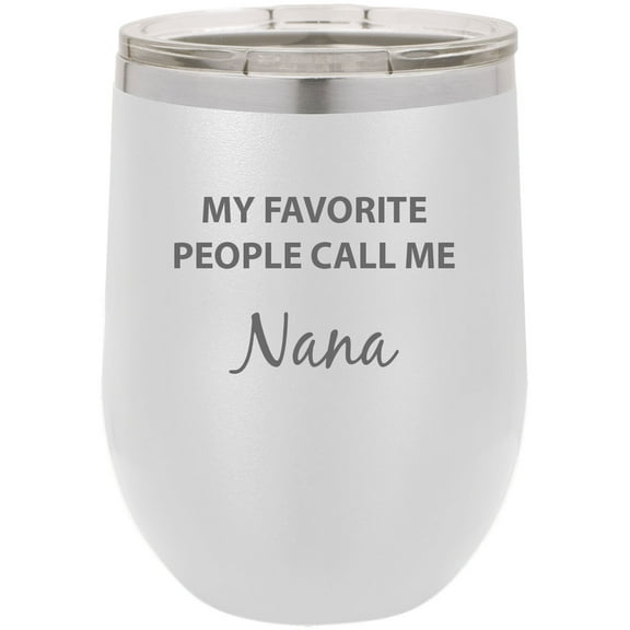 My Favorite People Call Me Nana Stainless Steel Engraved Insulated 12 oz Double-Walled Wine Tumbler with Clear Plastic Lid, White