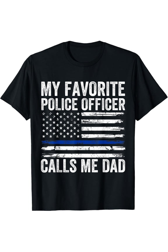 My Favorite Police Officer Calls Me Dad Police Dad of a Cop T-Shirt