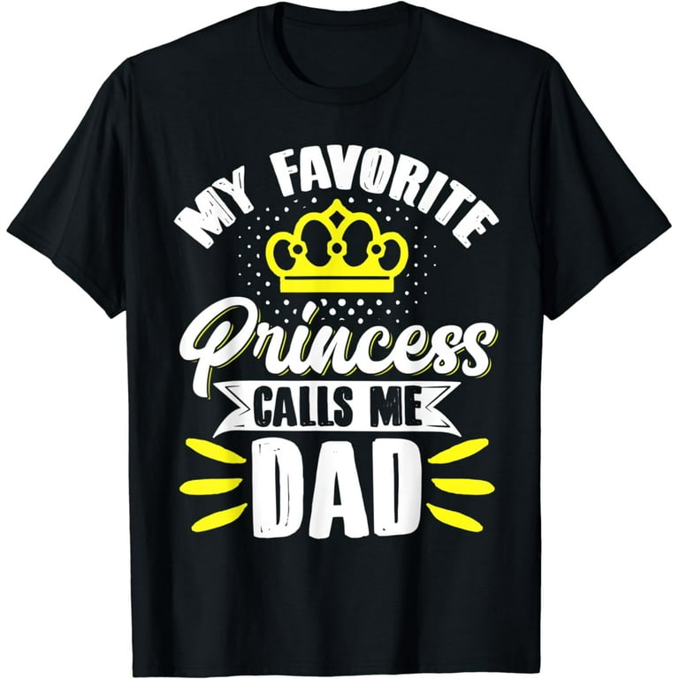 Father's Day Shirt, Funny T-Shirt, My Favorite Princess Dad Father's Day Shirt, Funny T-Shirt, My Favorite Princess Dad