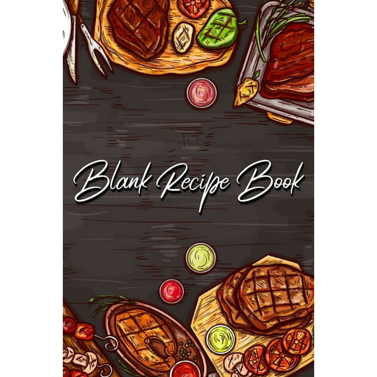 Blank Recipe Cookbook: Blank Recipe Book to Write In your own Recipes, Fill in your Favorite Recipes in this Empty Cookbook