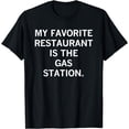 thumbnail image 1 of My Favorite Restaurant Is The Gas Station T-Shirt, 1 of 4