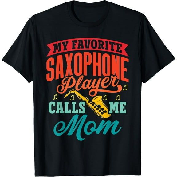My Favorite Saxophone Player Calls Me Mom - Sax Band Family T-Shirt