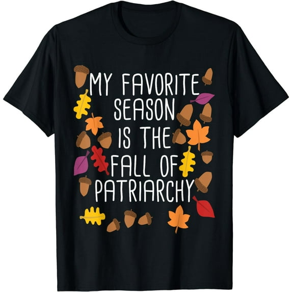 My Favorite Season Is The Fall Of Patriarchy Feminism Gift T-Shirt