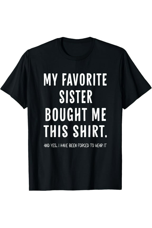 My Favorite Sister Bought Me This Shirt From Sister Funny T-Shirt men and women can wear, black, white, gifts