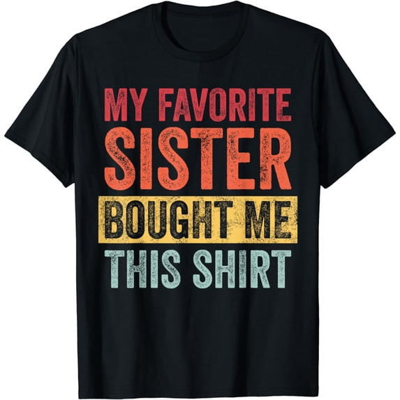 My Favorite Sister Bought Me This Shirt | Funny Brother Gift T-Shirt
