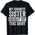 thumbnail image 1 of My Favorite Sister Bought Me This Shirt | Funny Brother Gift T-Shirt, 1 of 5