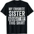 thumbnail image 1 of My Favorite Sister Bought Me This Shirt | Funny Brother Gift T-Shirt, 1 of 3