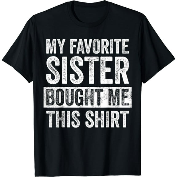 My Favorite Sister Bought Me This Shirt | Funny Brother Gift T-Shirt