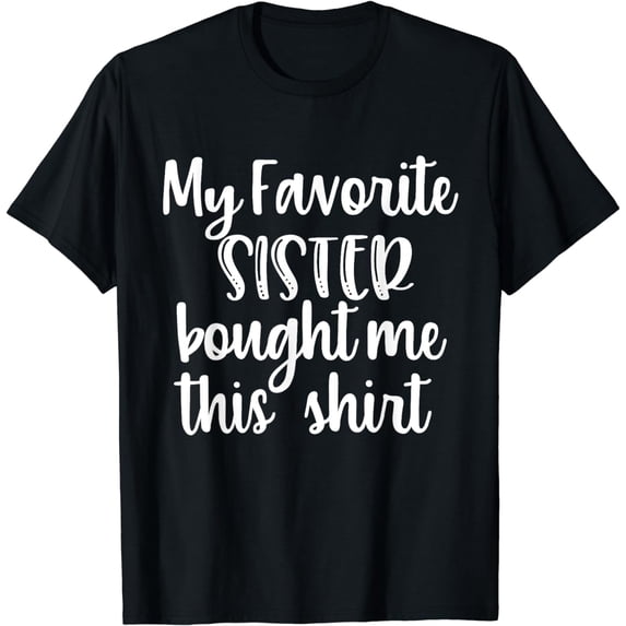 My Favorite Sister Bought Me This Shirt Funny Brother Gifts T-Shirt