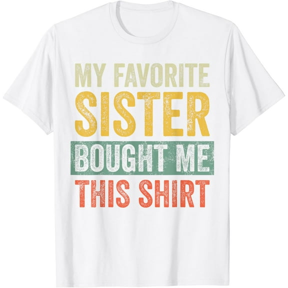 My Favorite Sister Bought Me This Shirt, Funny Brother Joke T-Shirt100% cotton