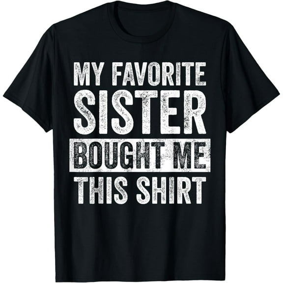 My Favorite Sister Bought Me This Shirt, Funny Brother Joke T-Shirt