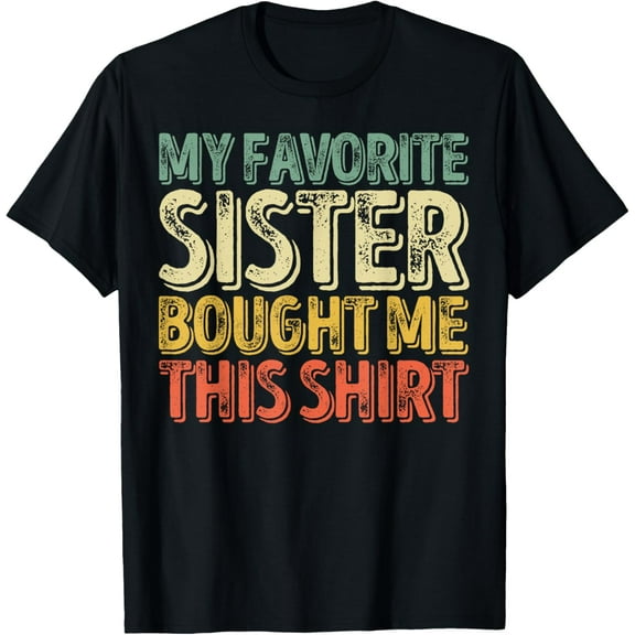 My Favorite Sister Bought Me This Shirt Funny Father's Day T-Shirt