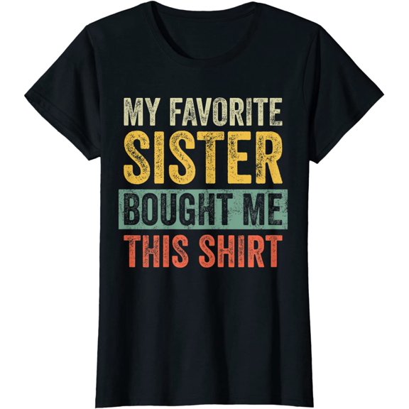 My Favorite Sister Bought Me This Shirt Funny Sister Gift T-Shirt
