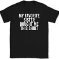 thumbnail image 1 of My Favorite Sister Bought Me This Shirt T-Shirt Tee Funny Sibling Novelty Gift - Black, S, 1 of 1