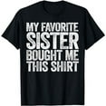 thumbnail image 1 of My Favorite Sister Bought Me This Shirt T-Shirt, 1 of 5