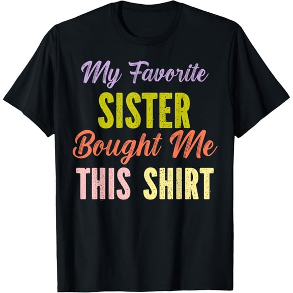 My Favorite Sister Bought Me This T-Shirt