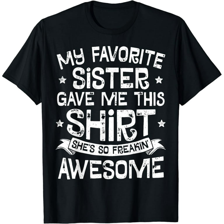 My Favorite Sister Gave Me This Shirt Brother Kids Boys Gift My Favorite Sister Gave Me This Shirt Brother Kids Boys Gift