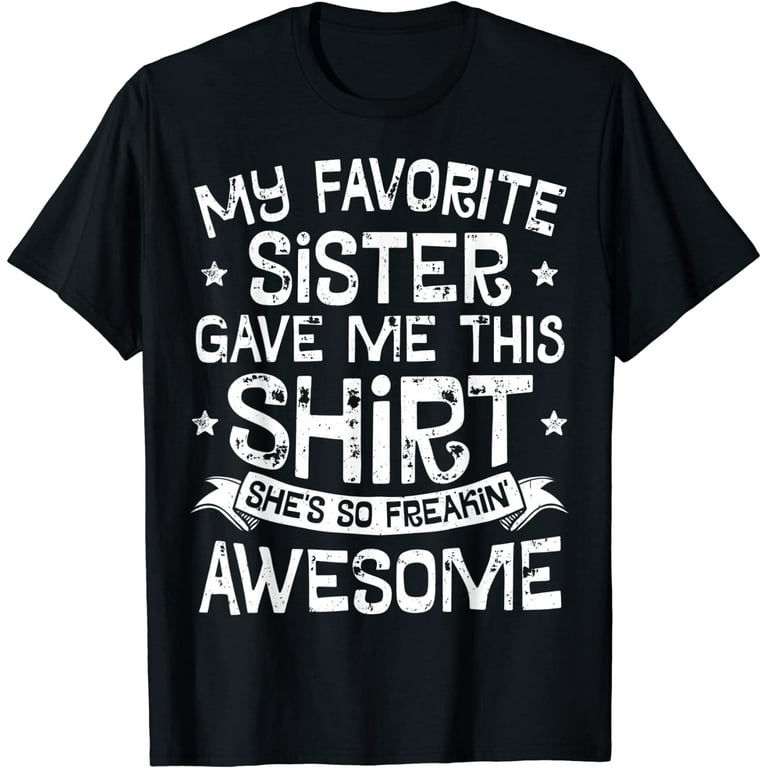 My Favorite Sister Gave Me This Shirt Brother Kids Boys Gift My Favorite Sister Gave Me This Shirt Brother Kids Boys Gift