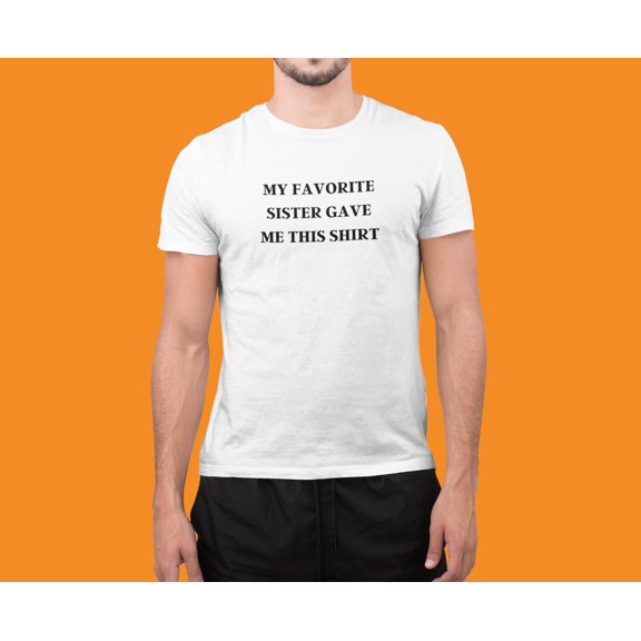 My Favorite Sister Gave Me This T-shirt