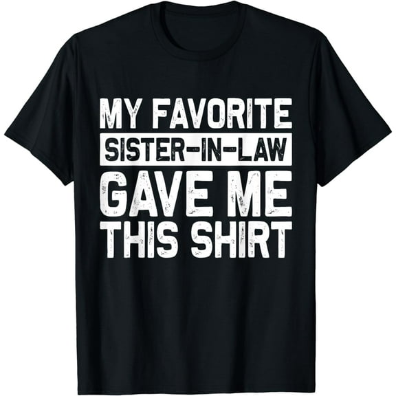 My Favorite Sister In Law Gave Me This Shirt Birthday T-Shirt
