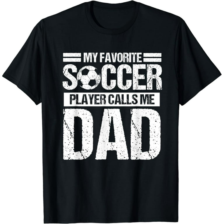 My Favorite Soccer Calls Me Dad Shirt Fathers Day Gift Son My Favorite Soccer Calls Me Dad Shirt Fathers Day Gift Son