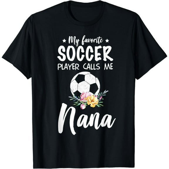 My Favorite Soccer Player Calls Me Nana T-Shirt