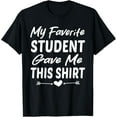 thumbnail image 1 of My Favorite Student Gave Me This Shirt for Teacher Funny T-Shirt men and women can wear, black, white, gifts., 1 of 4