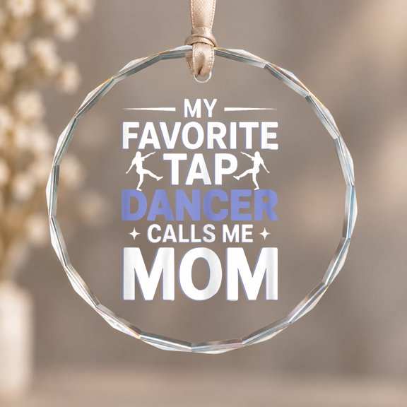 My Favorite Tap Dancer Calls Me Mom Dancing Mother Theme Ornament, Party Decor, Circle Glass Ornament