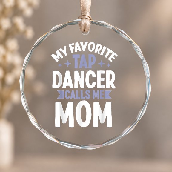 My Favorite Tap Dancer Calls Me Mom Tap Dance Ornament, Party Decor, Circle Glass Ornament