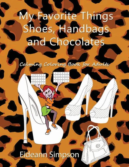My Favorite Things - Shoes, Handbags and Chocolates: Calming Coloring Book for Adults Paperback 1517242517 9781517242510 Eideann Simpson
