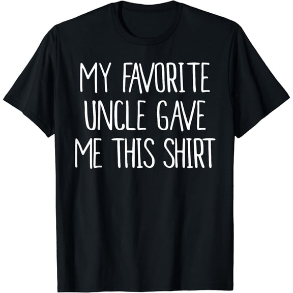 My Favorite Uncle Gave Me This Shirt Shirt Birthday Shirt