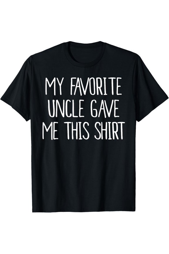 My Favorite Uncle Gave Me This Shirt Shirt Birthday Shirt T-Shirt