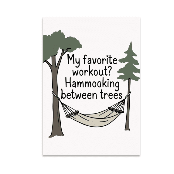 My Favorite Workout? Hammocking Between Trees - Nature Enthusiast - 13x19 Poster Print