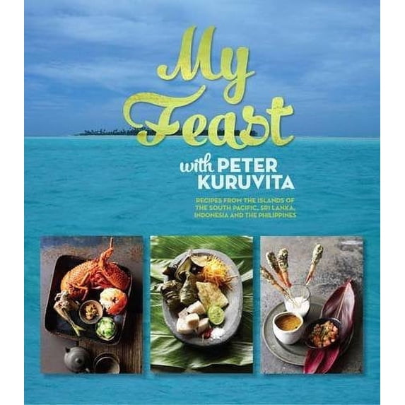 Pre-Owned My Feast With Peter Kuruvita: Recipes from the Islands of the South Pacific, Sri Lanka, Indonesia and the Philippines (Hardcover) 1742705111 9781742705118