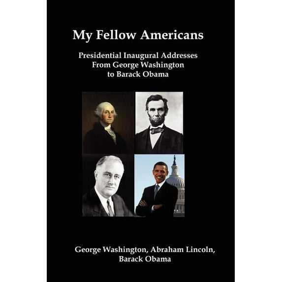 My Fellow Americans : Presidential Inaugural Addresses from George Washington to Barack Obama (Paperback)