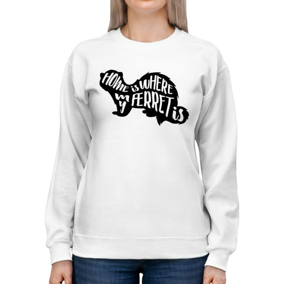 My Ferret Is My Home Sweatshirt Women -SPIdeals Designs, Female 5X-Large